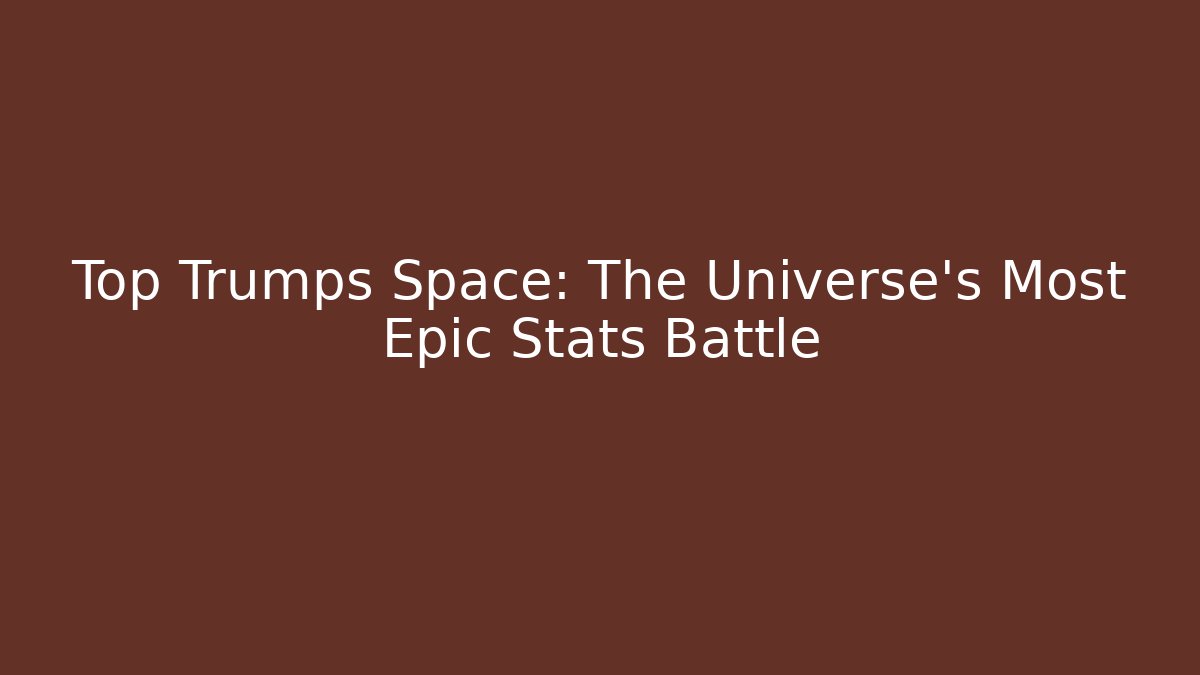 Top Trumps Space: The Universe's Most Epic Stats Battle