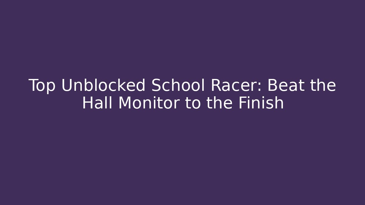 Top Unblocked School Racer: Beat the Hall Monitor to the Finish