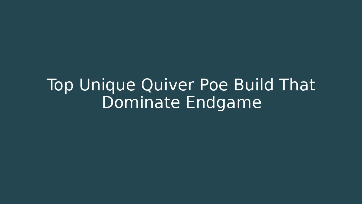 Top Unique Quiver Poe Build That Dominate Endgame