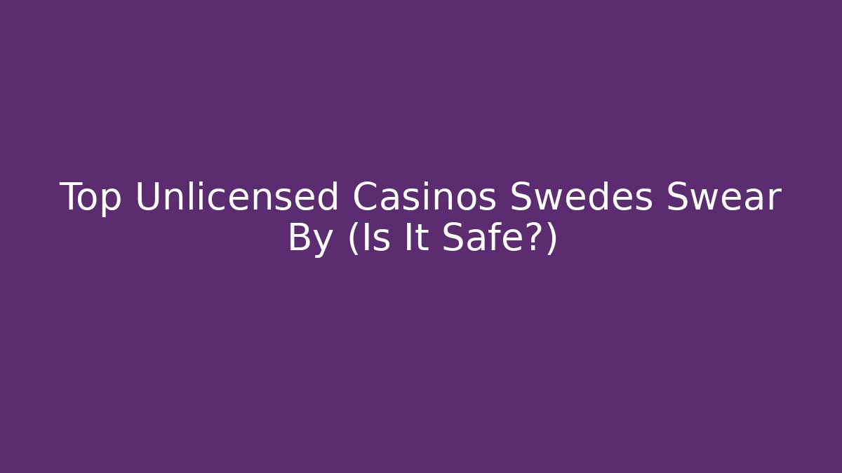Top Unlicensed Casinos Swedes Swear By (Is It Safe?)