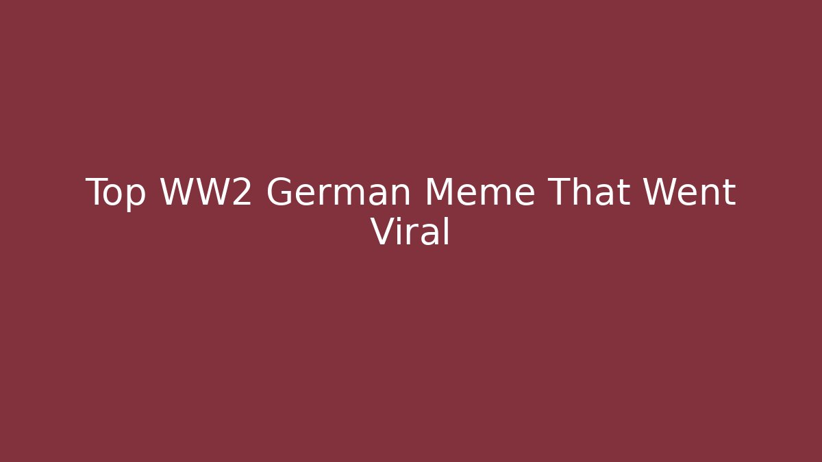 Top WW2 German Meme That Went Viral