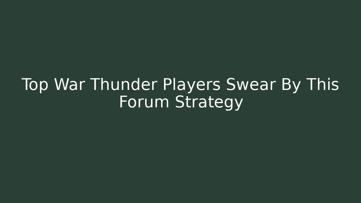 Top War Thunder Players Swear By This Forum Strategy
