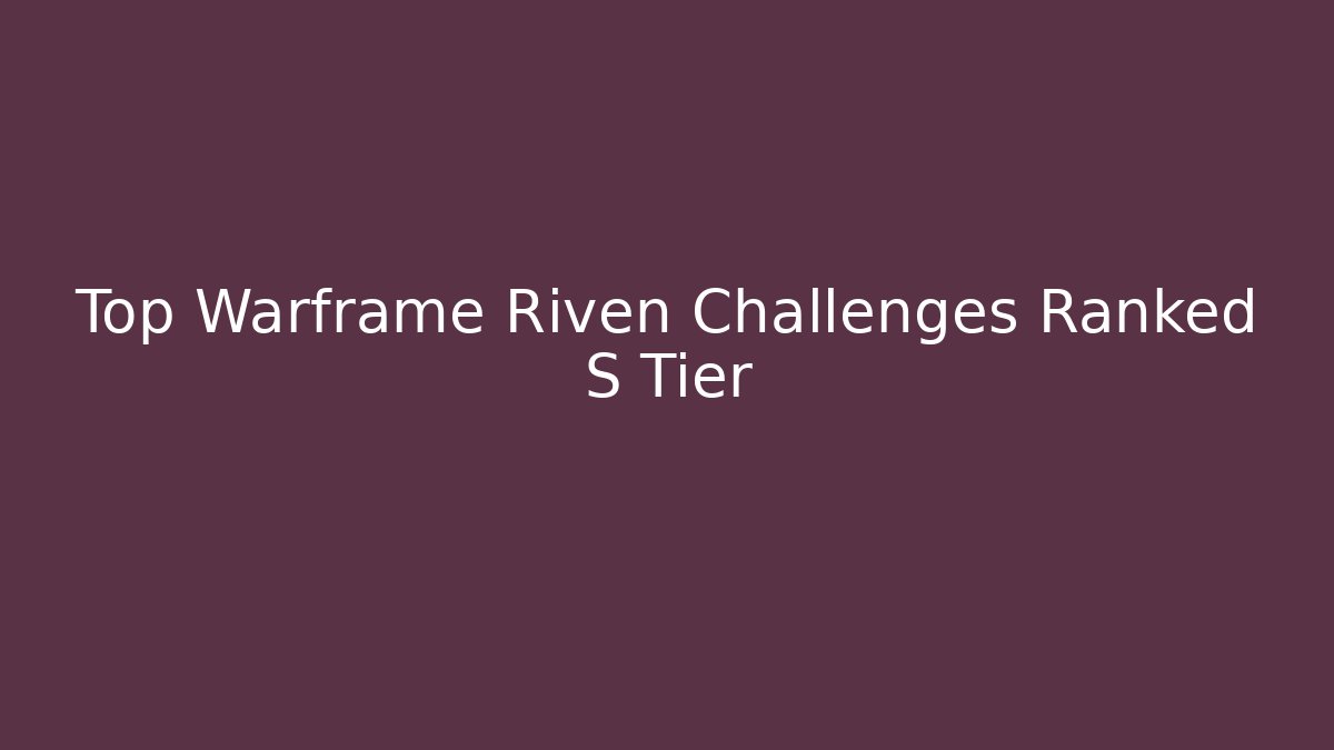 Top Warframe Riven Challenges Ranked S Tier - Critter Realm