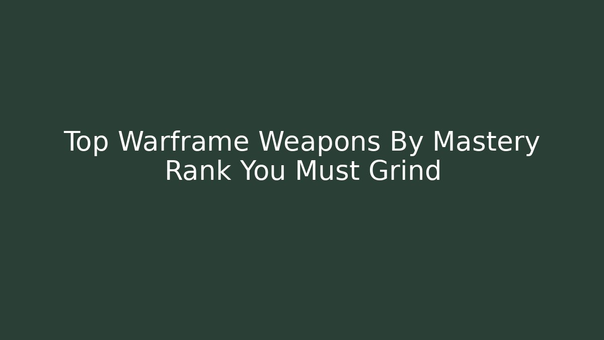 Top Warframe Weapons By Mastery Rank You Must Grind