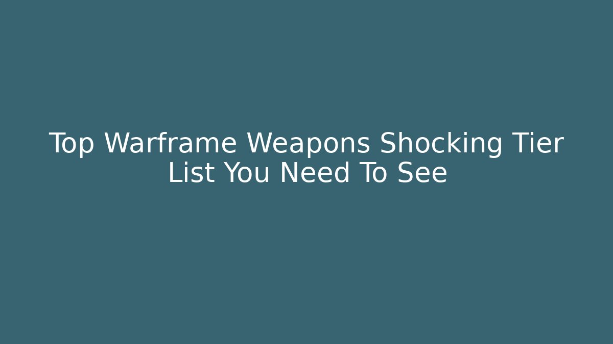 Top Warframe Weapons Shocking Tier List You Need To See - Critter Realm