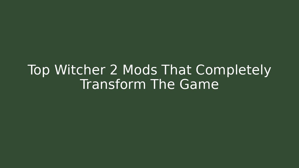 Top Witcher 2 Mods That Completely Transform The Game - Critter Realm