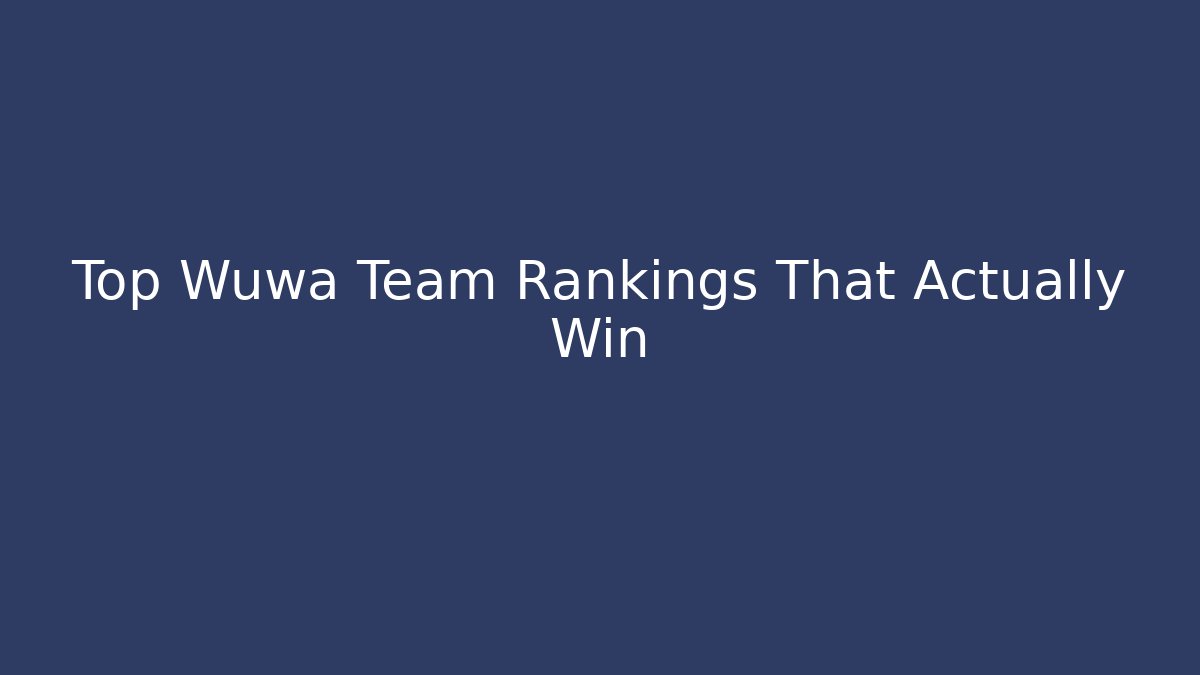 Top Wuwa Team Rankings That Actually Win