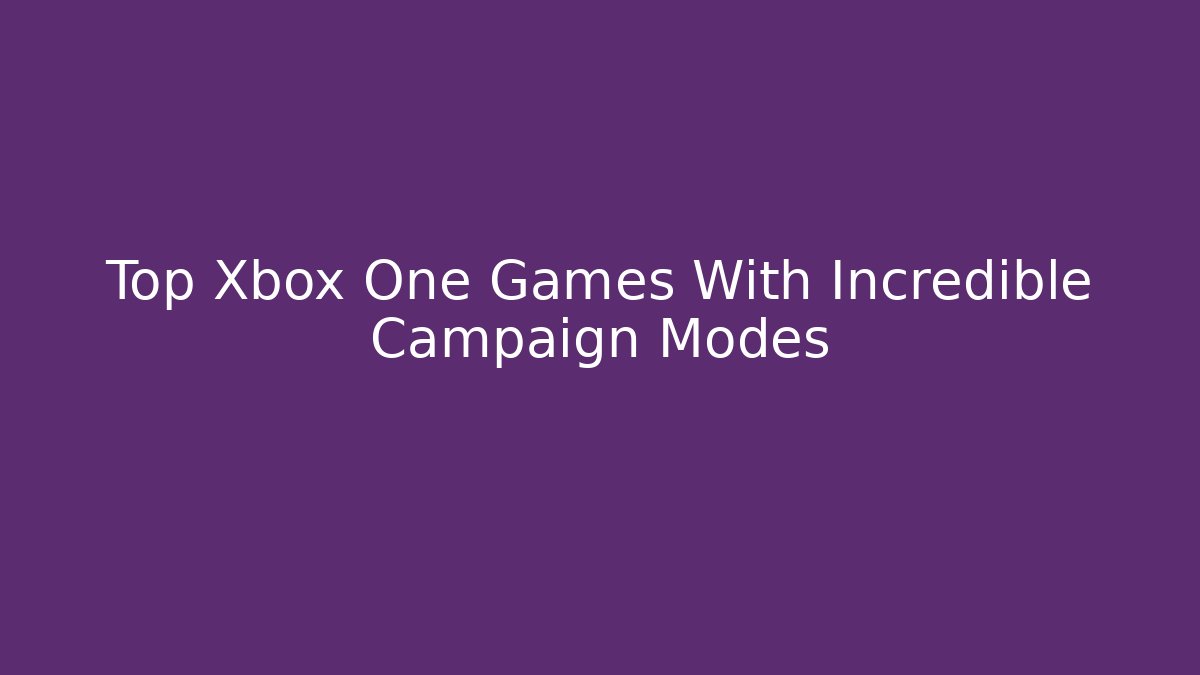 Top Xbox One Games With Incredible Campaign Modes - Critter Realm
