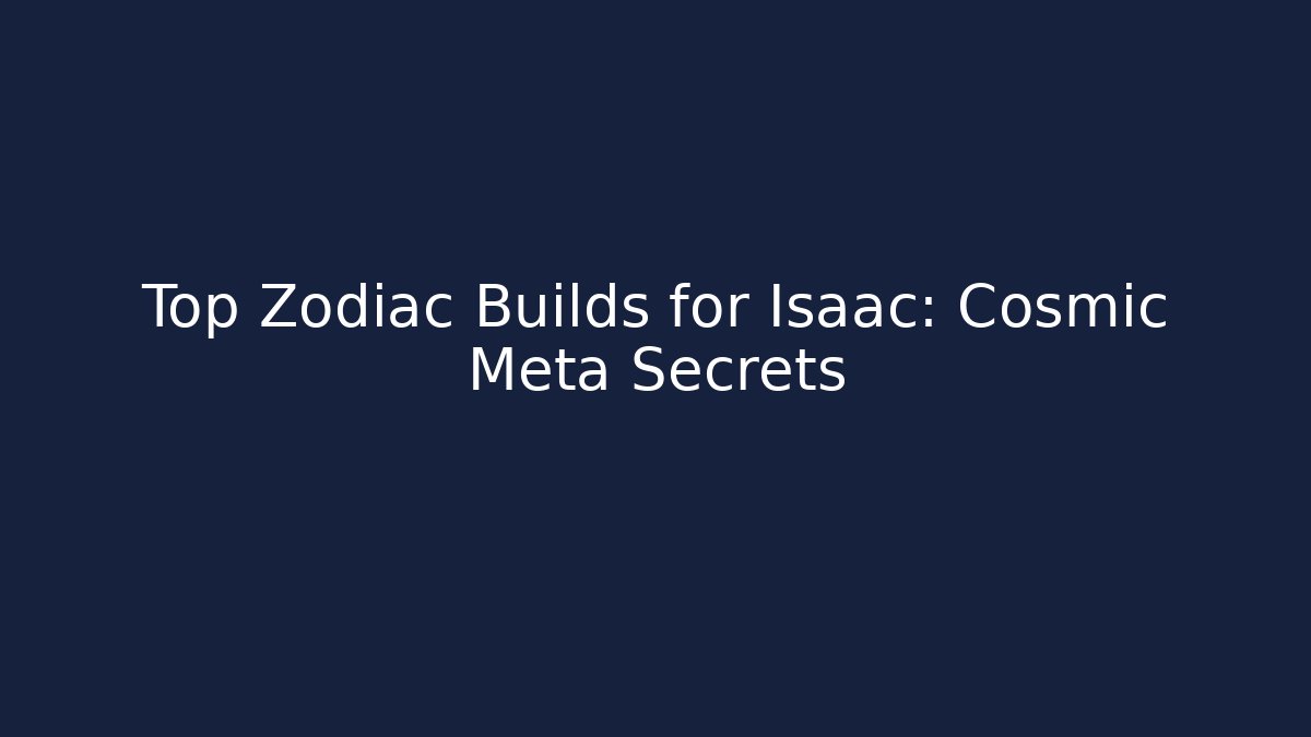 Top Zodiac Builds for Isaac: Cosmic Meta Secrets