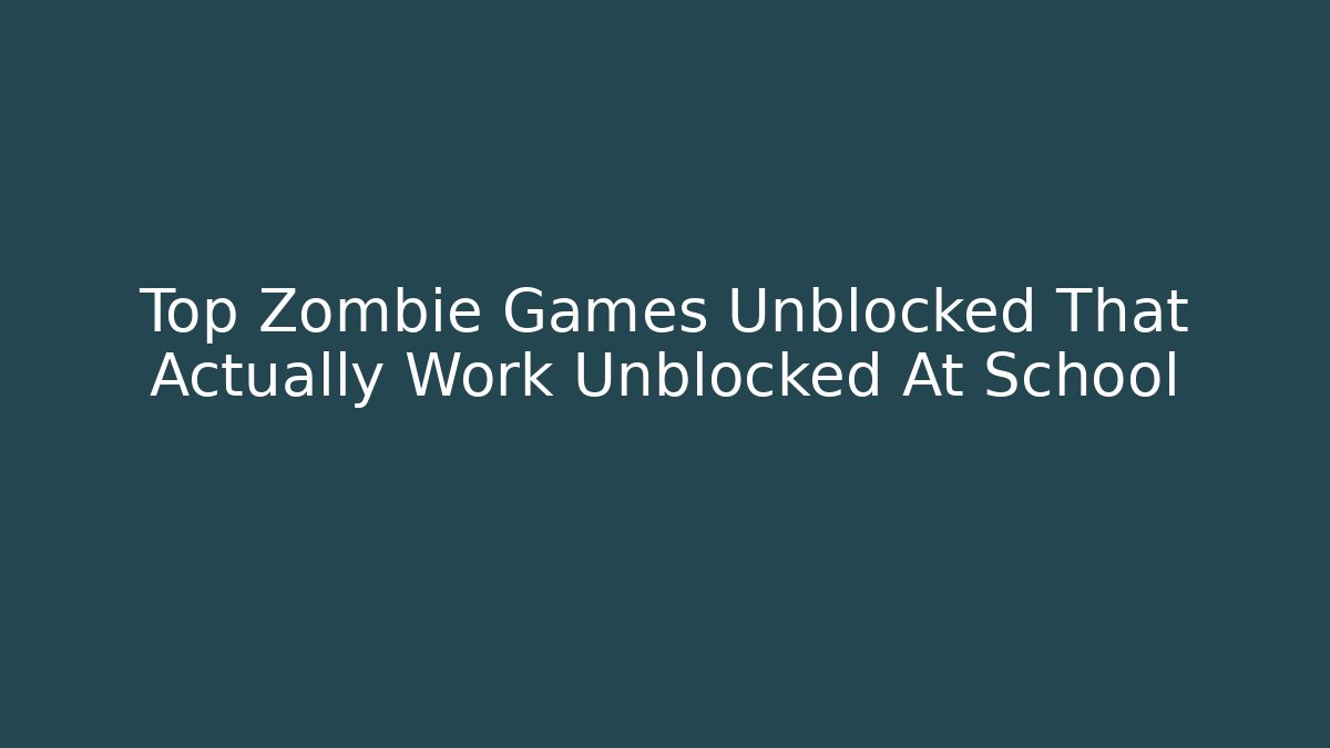 Top Zombie Games Unblocked That Actually Work Unblocked At School