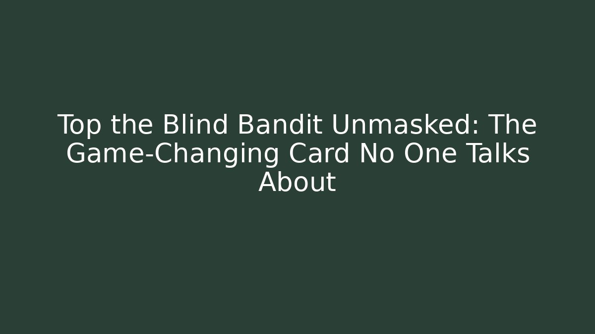 Top the Blind Bandit Unmasked: The Game-Changing Card No One Talks About