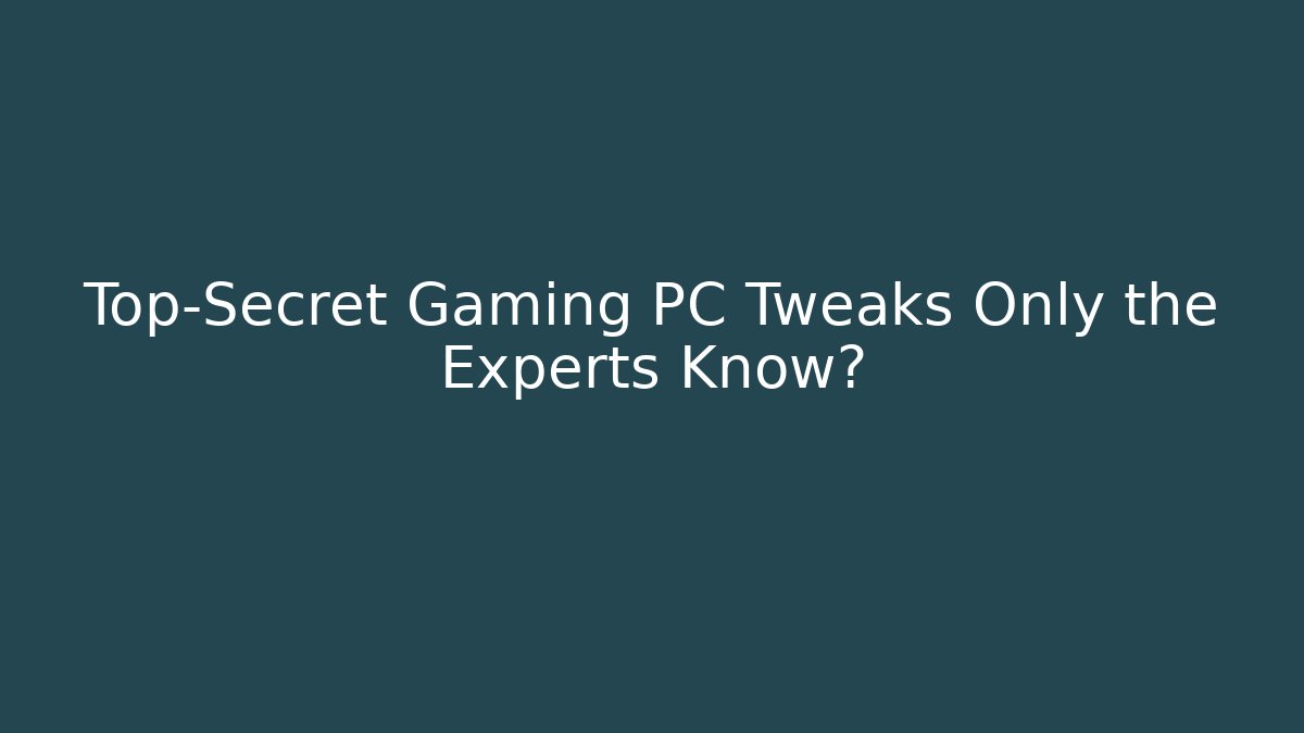Top-Secret Gaming PC Tweaks Only the Experts Know? - Critter Realm