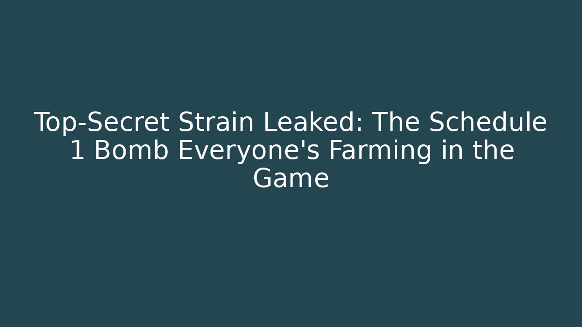 Top-Secret Strain Leaked: The Schedule 1 Bomb Everyone's Farming in the Game