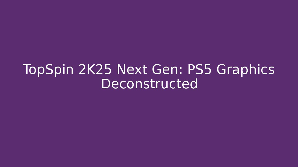 TopSpin 2K25 Next Gen: PS5 Graphics Deconstructed