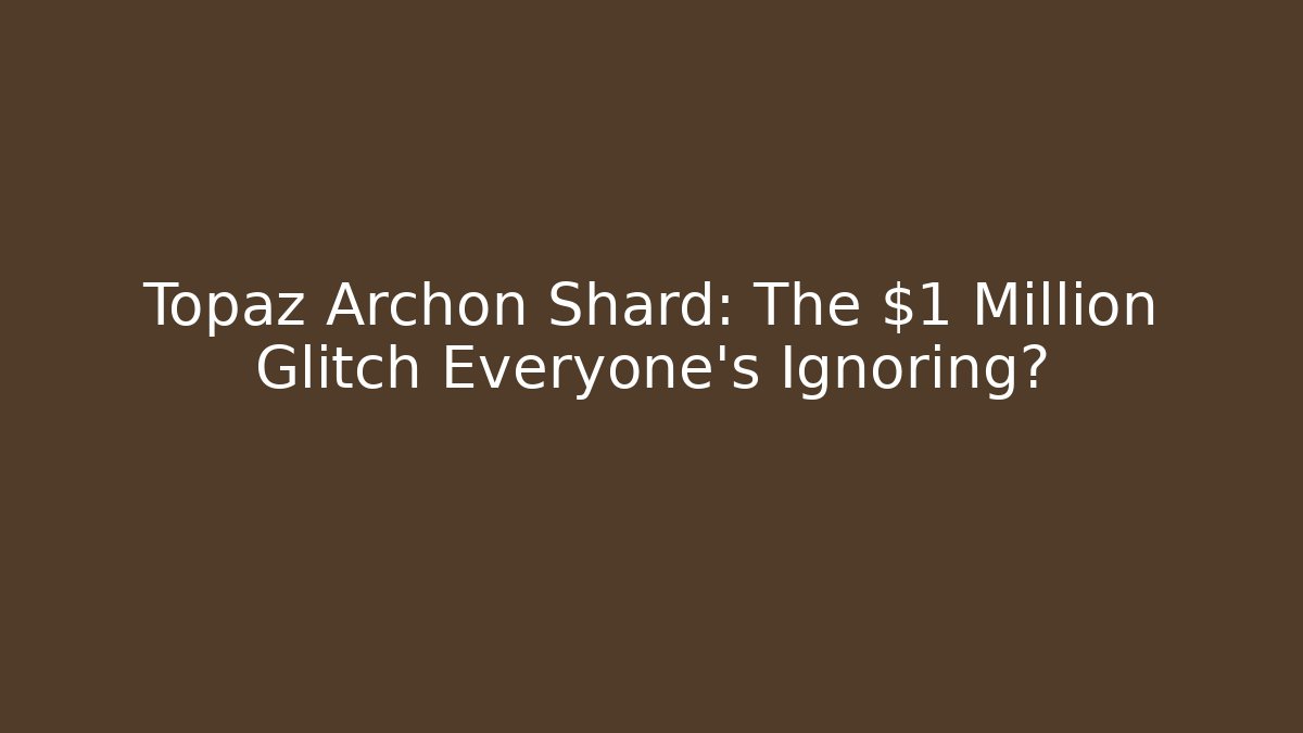 Topaz Archon Shard: The $1 Million Glitch Everyone’s Ignoring?