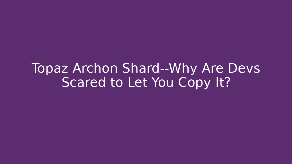 Topaz Archon Shard—Why Are Devs Scared to Let You Copy It?
