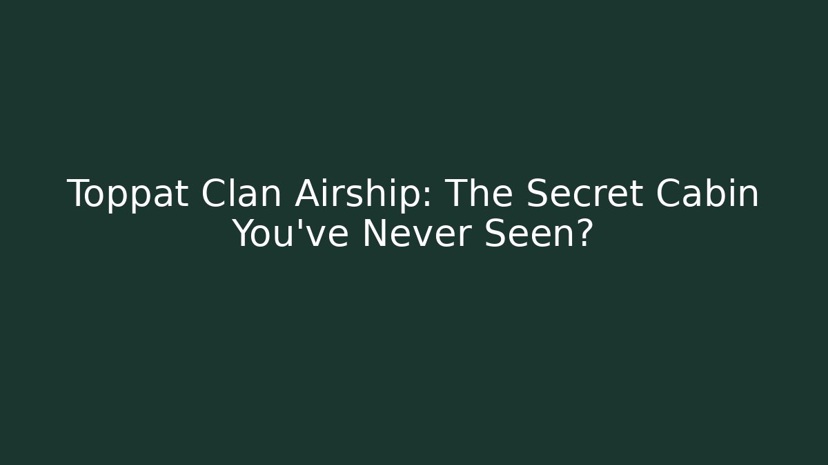 Toppat Clan Airship: The Secret Cabin You've Never Seen?