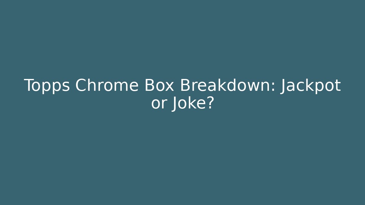 Topps Chrome Box Breakdown: Jackpot or Joke? - Critter Realm