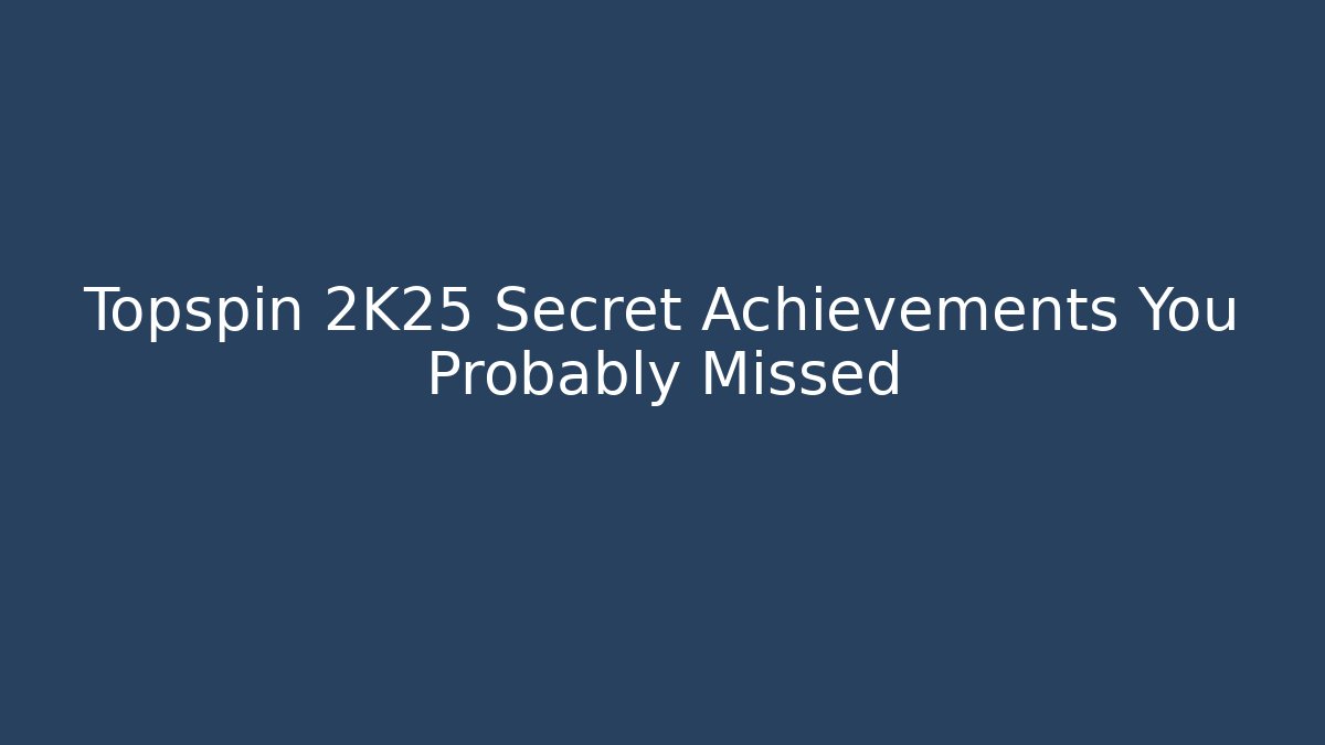 Topspin 2K25 Secret Achievements You Probably Missed