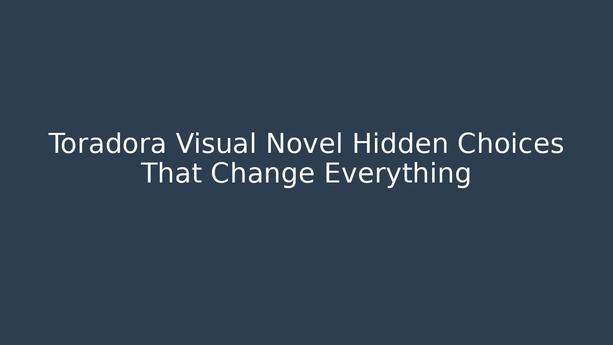 Toradora Visual Novel Hidden Choices That Change Everything