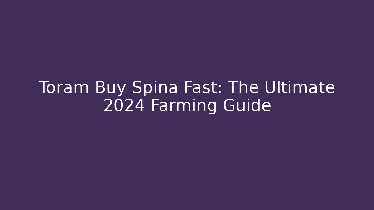 Toram Buy Spina Fast: The Ultimate 2024 Farming Guide