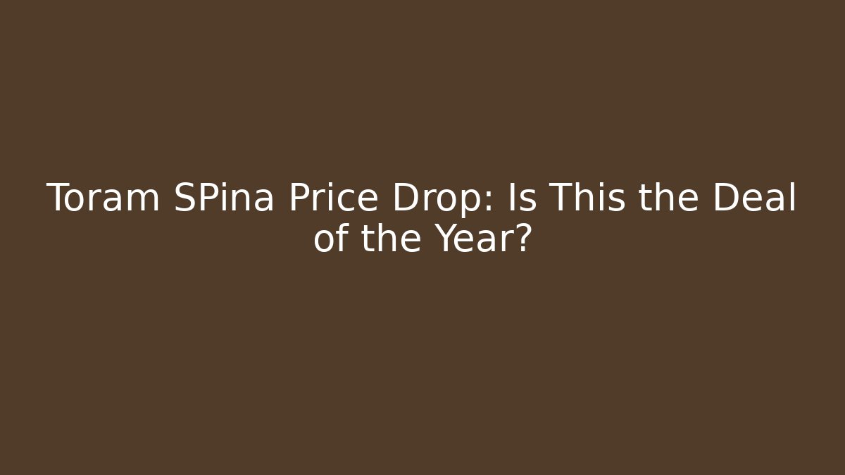Toram SPina Price Drop: Is This the Deal of the Year?