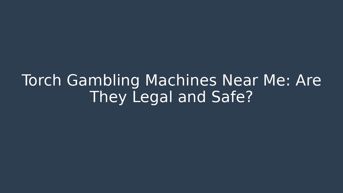 Torch Gambling Machines Near Me: Are They Legal and Safe?