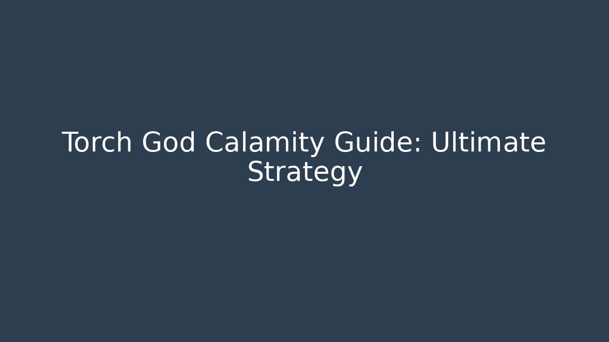 Torch God Calamity Guide: Ultimate Strategy
