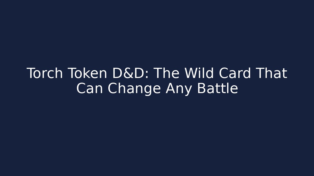 Torch Token D&D: The Wild Card That Can Change Any Battle
