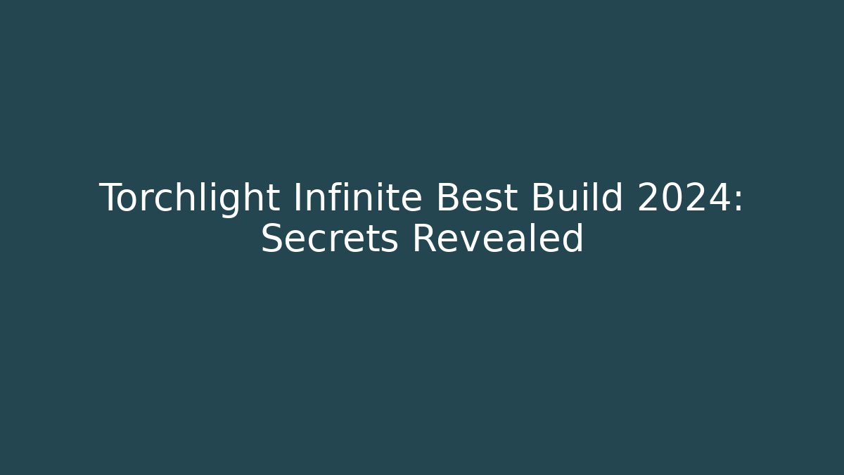 Torchlight Infinite Best Build 2024: Secrets Revealed