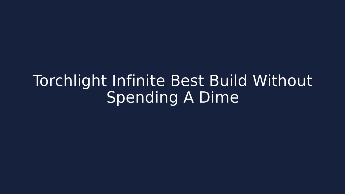 Torchlight Infinite Best Build Without Spending A Dime