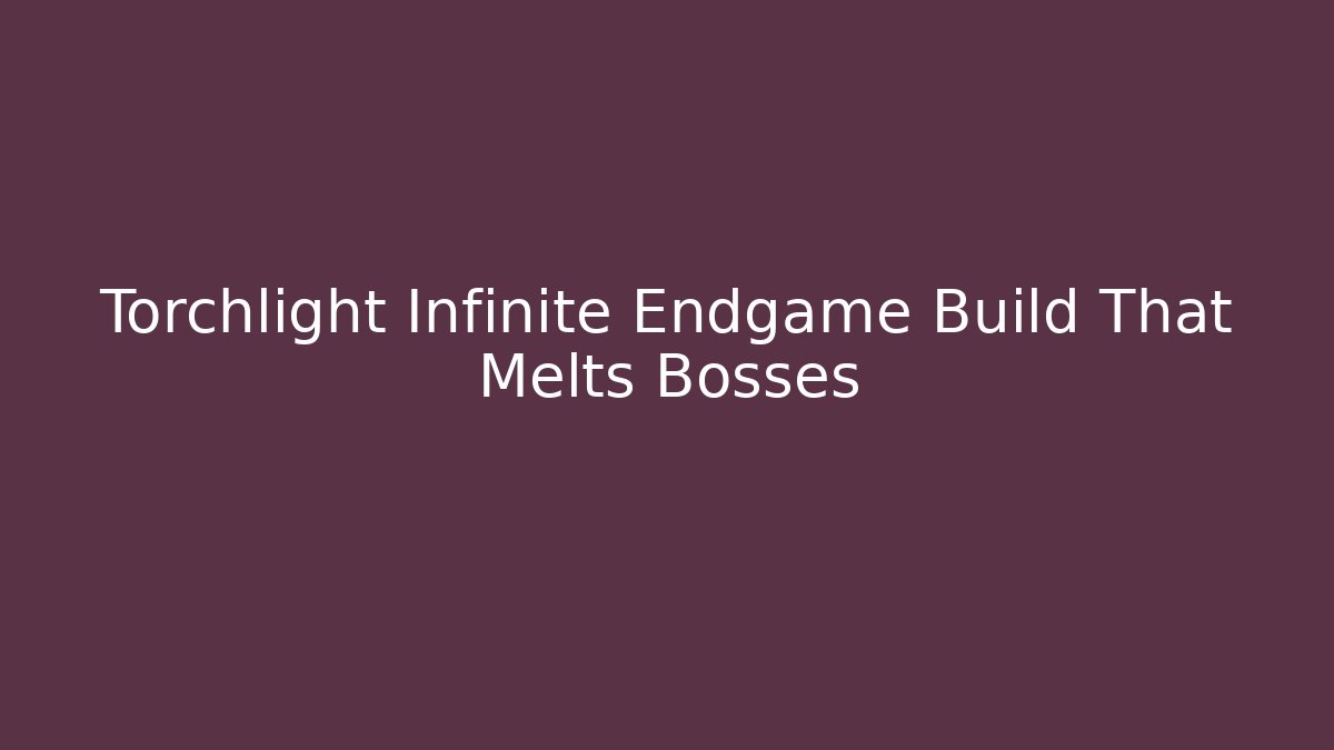 Torchlight Infinite Endgame Build That Melts Bosses