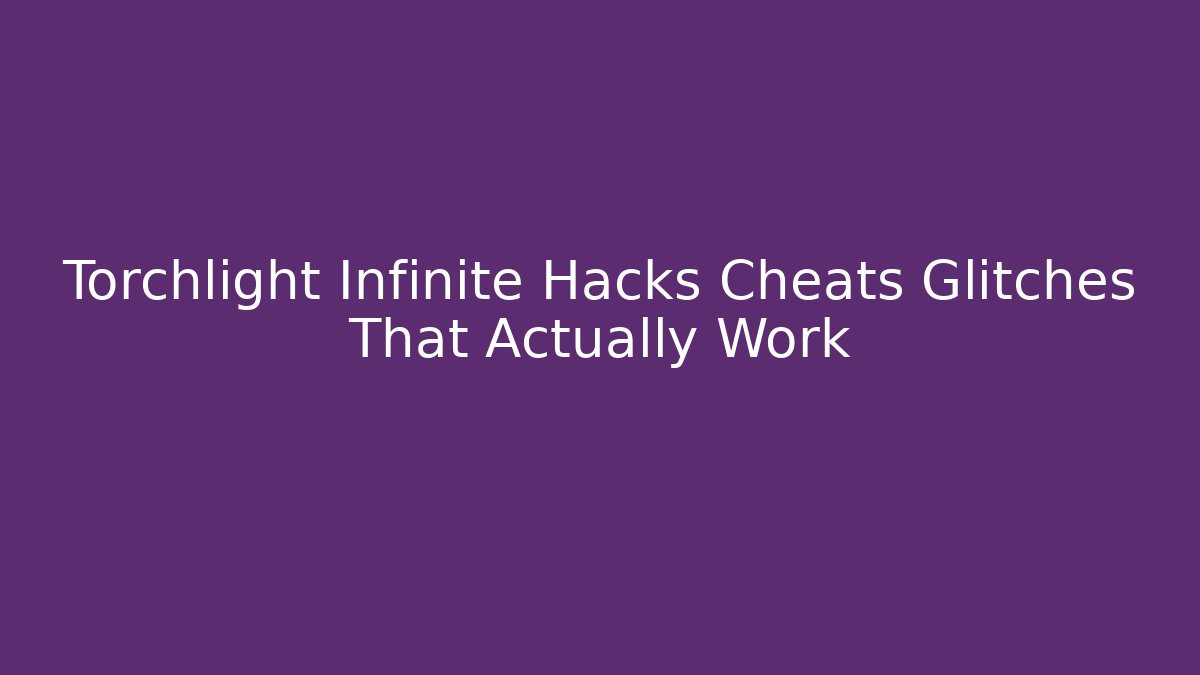 Torchlight Infinite Hacks Cheats Glitches That Actually Work - Critter Realm
