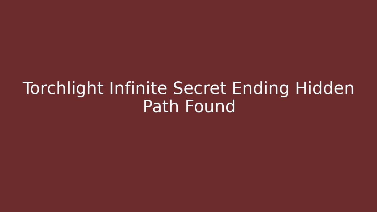 Torchlight Infinite Secret Ending Hidden Path Found