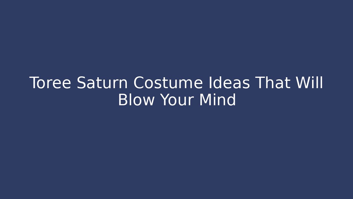 Toree Saturn Costume Ideas That Will Blow Your Mind