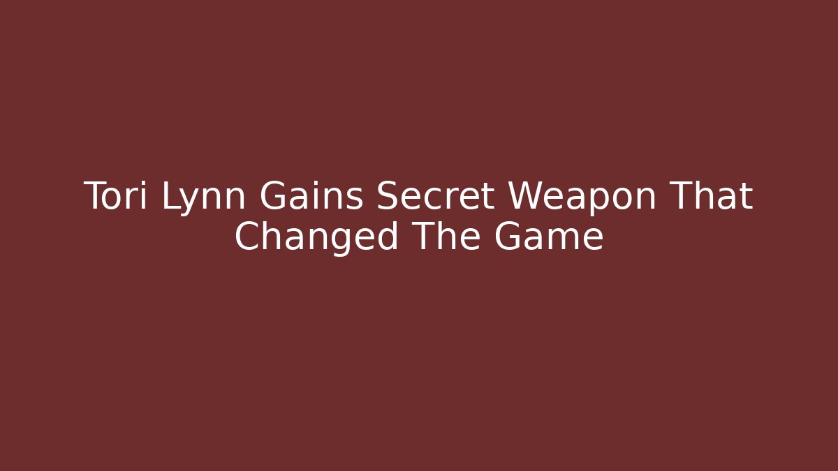 Tori Lynn Gains Secret Weapon That Changed The Game