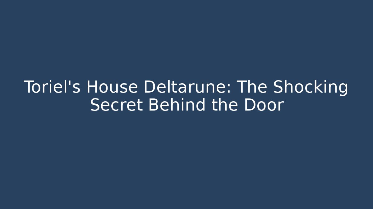 Toriel's House Deltarune: The Shocking Secret Behind the Door