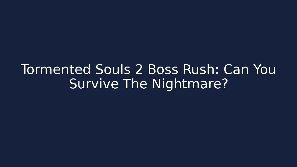 Tormented Souls 2 Boss Rush: Can You Survive The Nightmare?