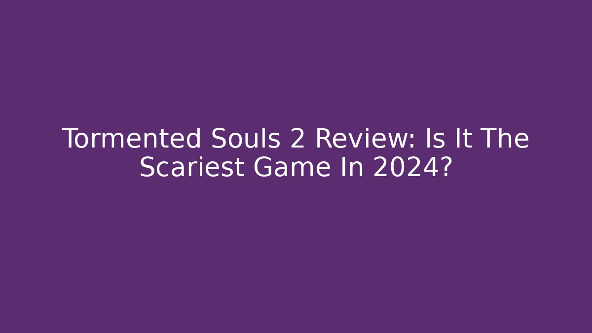 Tormented Souls 2 Review: Is It The Scariest Game In 2024?