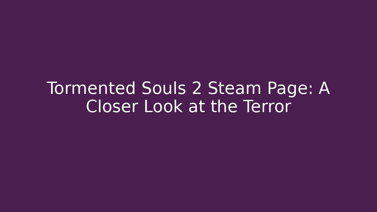 Tormented Souls 2 Steam Page: A Closer Look at the Terror