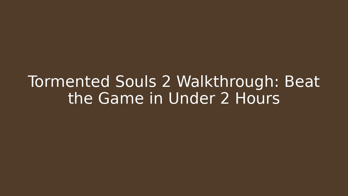 Tormented Souls 2 Walkthrough: Beat the Game in Under 2 Hours