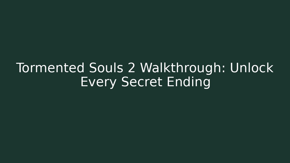 Tormented Souls 2 Walkthrough: Unlock Every Secret Ending