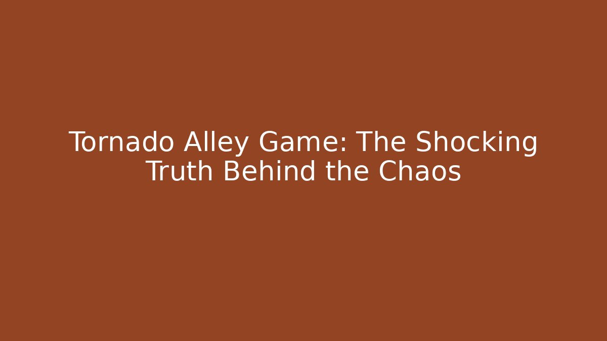 Tornado Alley Game: The Shocking Truth Behind the Chaos