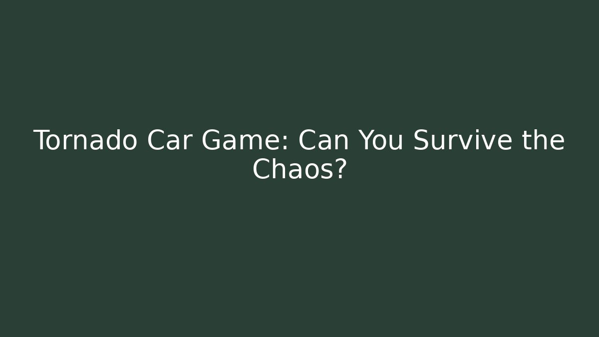 Tornado Car Game: Can You Survive the Chaos?