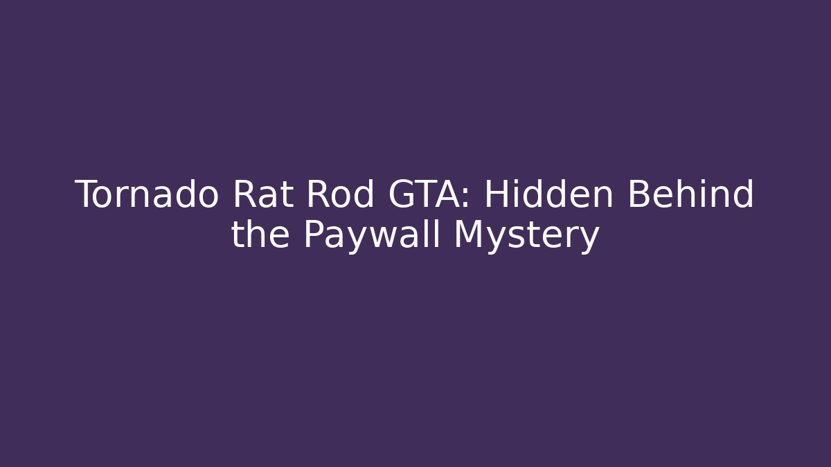 Tornado Rat Rod GTA: Hidden Behind the Paywall Mystery - Critter Realm