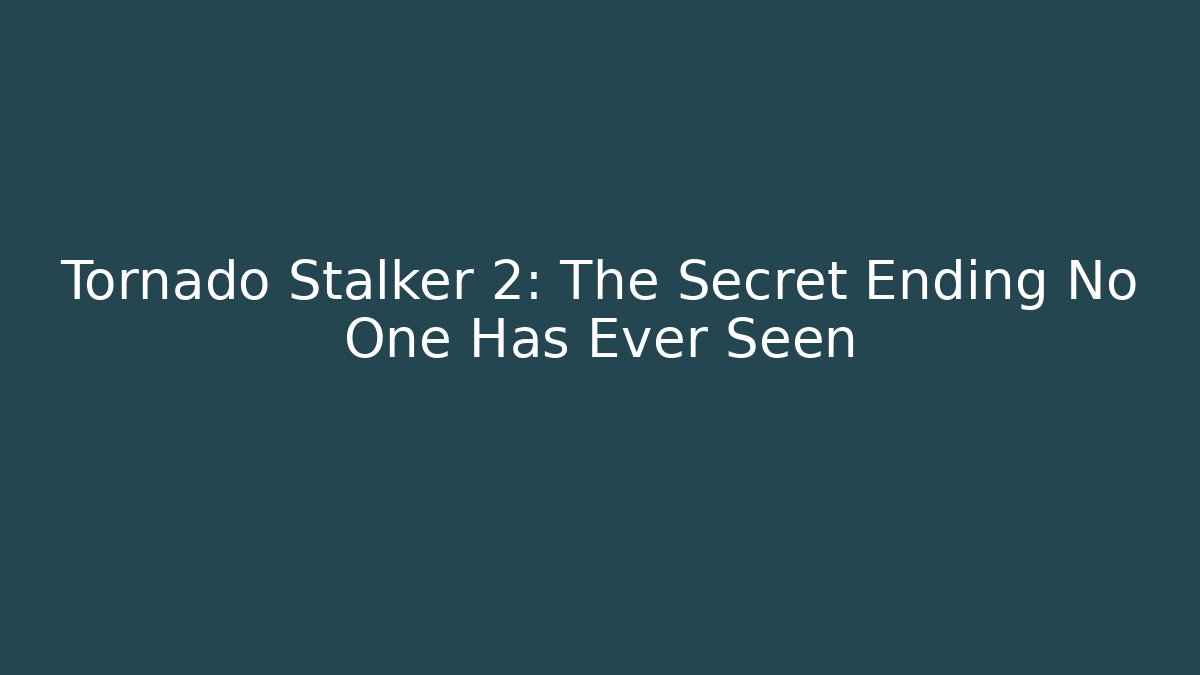 Tornado Stalker 2: The Secret Ending No One Has Ever Seen