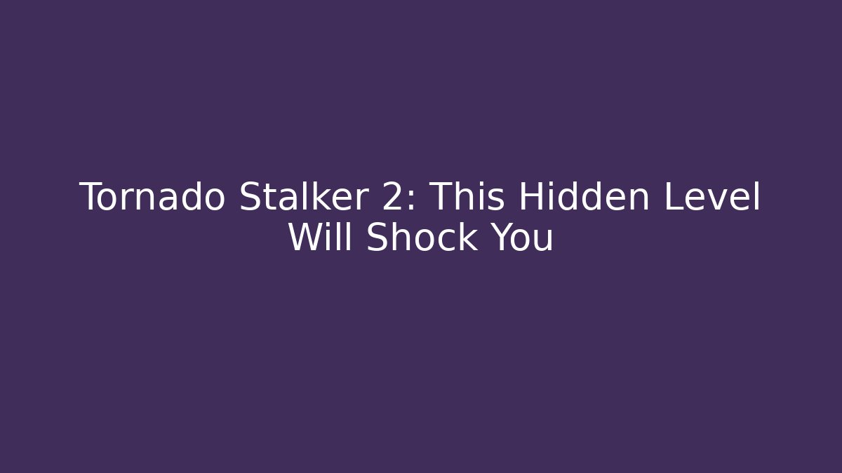 Tornado Stalker 2: This Hidden Level Will Shock You