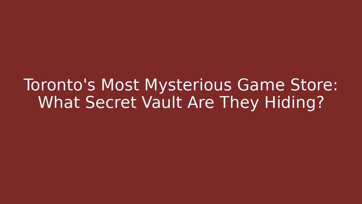 Toronto's Most Mysterious Game Store: What Secret Vault Are They Hiding?