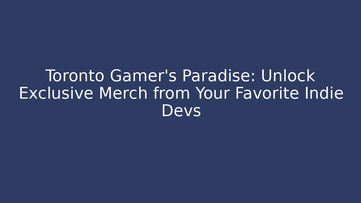 Toronto Gamer's Paradise: Unlock Exclusive Merch from Your Favorite Indie Devs