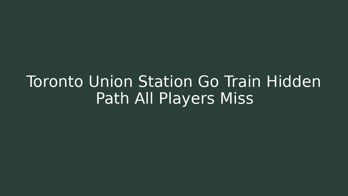 Toronto Union Station Go Train Hidden Path All Players Miss